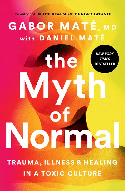 The Myth of Normal Trauma Illness and Healing in a Toxic Culture
