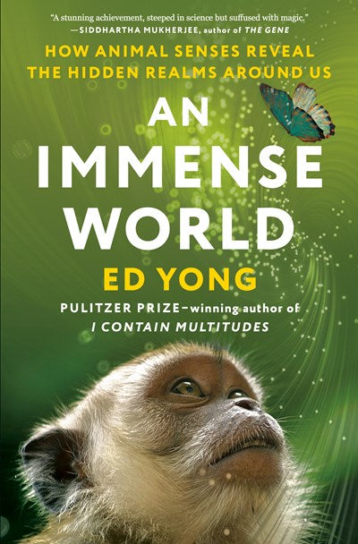 An Immense World How Animal Senses Reveal the Hidden Realms Around Us