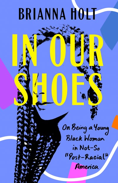 In Our Shoes On Being a Young Black Woman in Not-So Post-Racial America