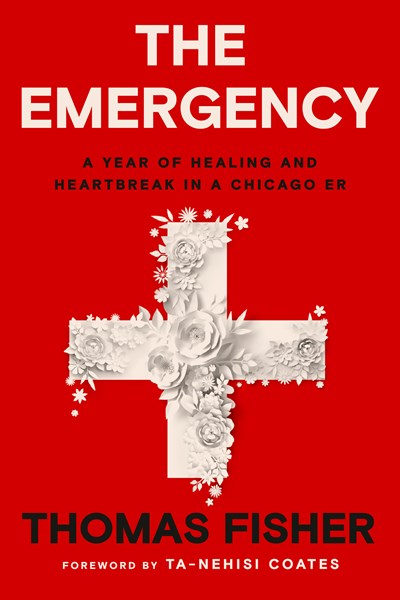 The Emergency : A Year of Healing and Heartbreak in a Chicago ER