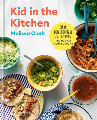 Kid in the Kitchen 100 Recipes and Tips for Young Home Cooks A Cookbook