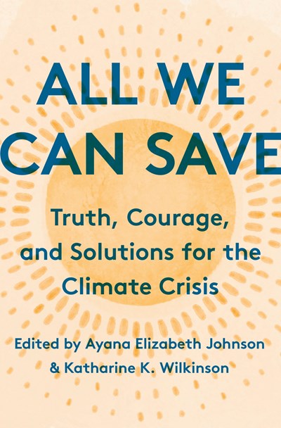 All We Can Save Truth Courage and Solutions for the Climate Crisis