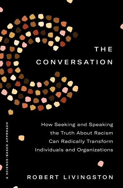 Conversation: How Seeking and Speaking the Truth about Racism Can Radically Transform Individuals and Organizations