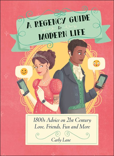 A Regency Guide to Modern Life 1800s Advice on 21st Century Love Friends Fun and More