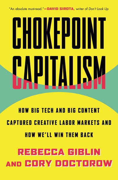 Chokepoint Capitalism How Big Tech and Big Content Captured Creative Labor Markets and How Well Win Them Back