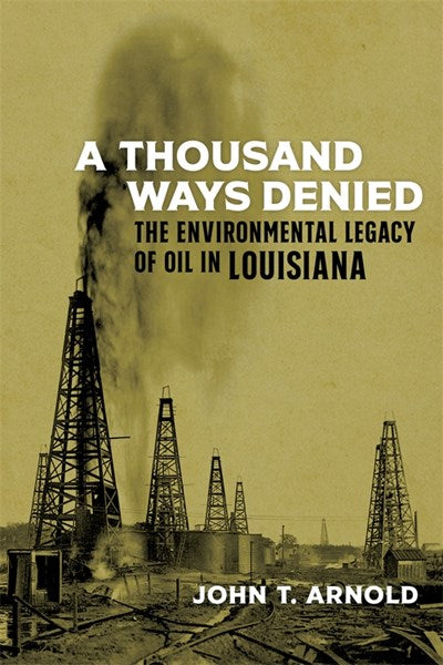 Thousand Ways Denied: The Environmental Legacy of Oil in Louisiana