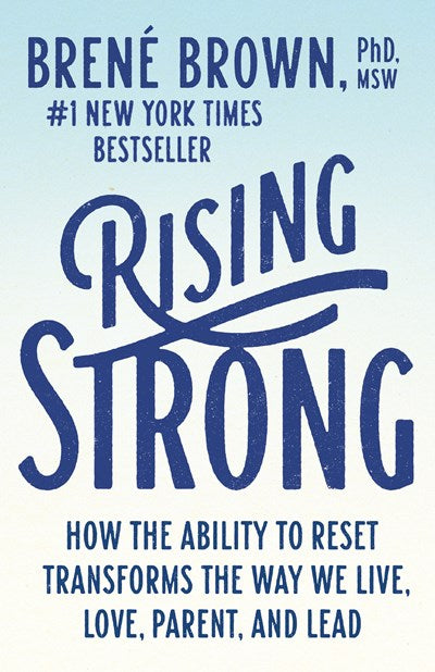 Rising Strong How the Ability to Reset Transforms the Way We Live Love Parent and Lead
