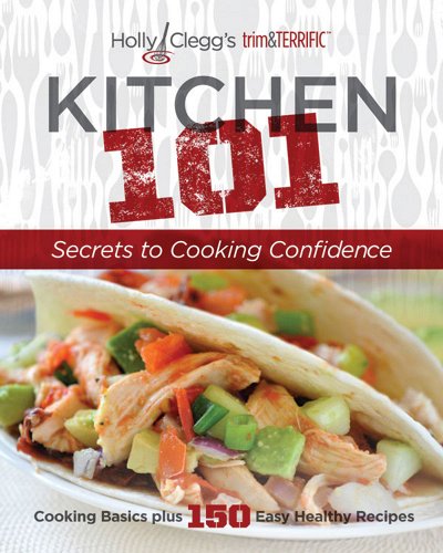 Holly Clegg's Trim and Terrific: Kitchen 101 Secrets to Cooking Confidence
