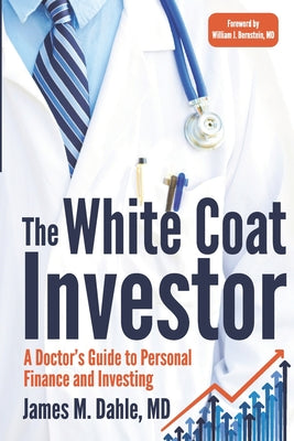 White Coat Investor: A Doctor's Guide To Personal Finance And Investing