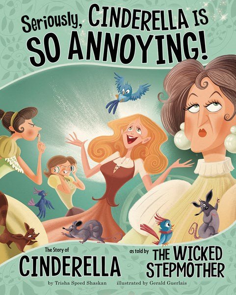 Seriously, Cinderella Is So Annoying!: The Story of Cinderella as Told by the Wicked Stepmother