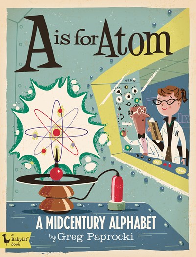 A is for Atom: A Midcentury Alphabet: A Midcentury Alphabet