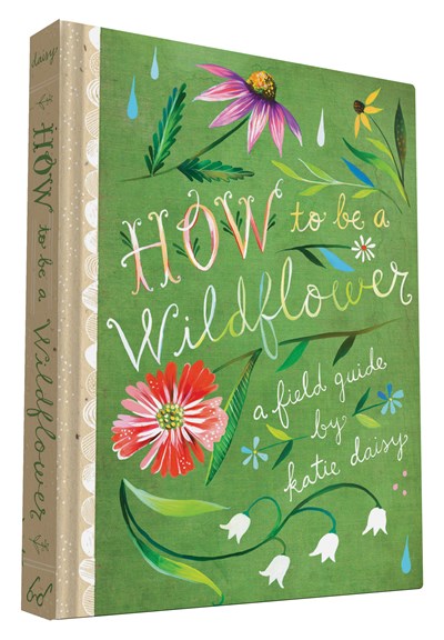 How to Be a Wildflower: A Field Guide (Nature Journals, Wildflower Books, Motivational Books, Creativity Books)