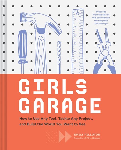 Girls Garage: How to Use Any Tool, Tackle Any Project, and Build the World You Want to See (Teenage Trailblazers, Stem Building Proj