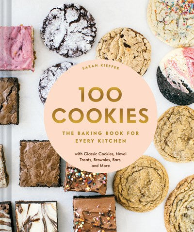 100 Cookies The Baking Book for Every Kitchen with Classic Cookies Novel Treats Brownies Bars and More