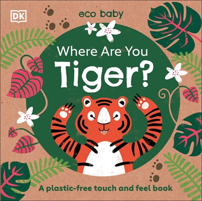 Eco Baby Where Are You Tiger?: A Plastic-Free Touch and Feel Book