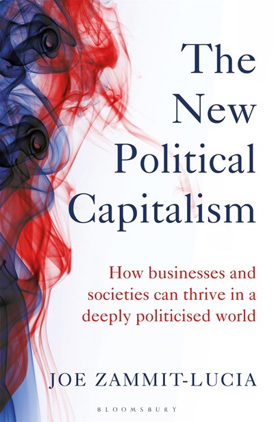 The New Political Capitalism : How Businesses and Societies Can Thrive in a Deeply Politicized World