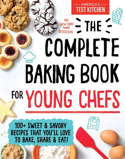 Complete Baking Book for Young Chefs: 100+ Sweet and Savory Recipes That You'll Love to Bake, Share and Eat!