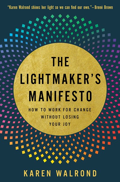 Lightmaker's Manifesto: How to Work for Change Without Losing Your Joy
