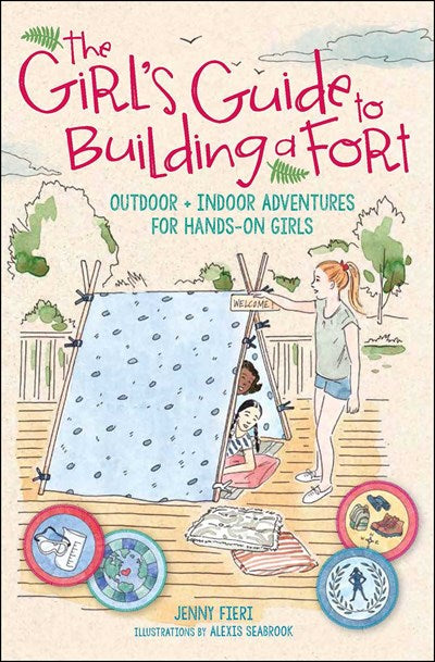 Girl's Guide to Building a Fort: Outdoor + Indoor Adventures for Hands-On Girls