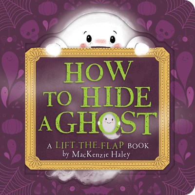 How to Hide a Ghost: A Lift-The-Flap Book
