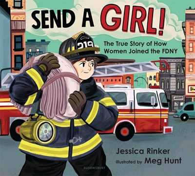 Send a Girl!: The True Story of How Women Joined the Fdny