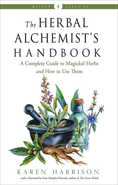 Herbal Alchemist's Handbook: A Complete Guide to Magickal Herbs and How to Use Them