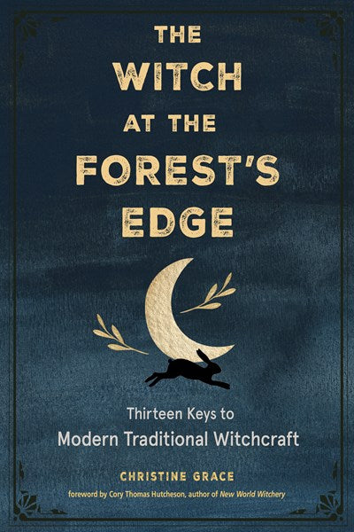 Witch at the Forest's Edge: Thirteen Keys to Modern Traditional Witchcraft