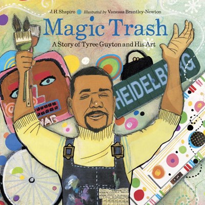 Magic Trash A Story of Tyree Guyton and His Art