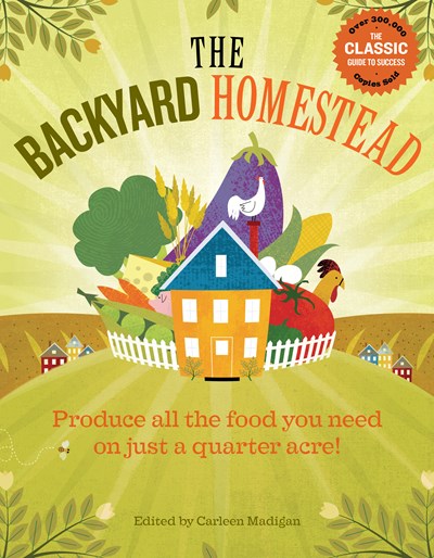 Backyard Homestead: Produce All the Food You Need on Just a Quarter Acre!