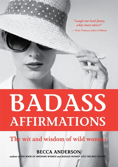 Badass Affirmations: The Wit and Wisdom of Wild Women