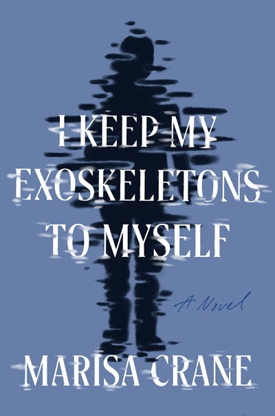 I Keep My Exoskeletons to Myself A Novel
