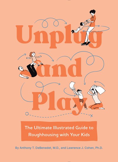 Unplug and Play: The Ultimate Illustrated Guide to Roughhousing with Your Kids