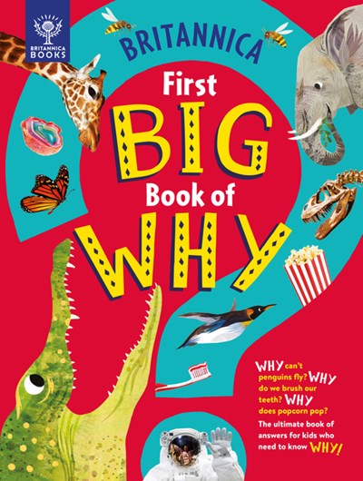 Britannica First Big Book of Why: Why Can't Penguins Fly? Why Do We Brush Our Teeth? Why Does Popcorn Pop? the Ultimate Book of Answers for Kids Who N