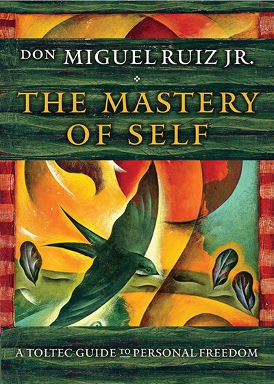 Mastery of Self: A Toltec Guide to Personal Freedom