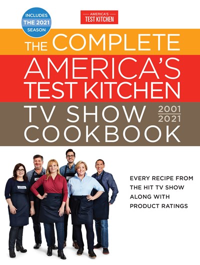 Complete America's Test Kitchen TV Show Cookbook 2001-2021: Every Recipe from the Hit TV Show Along with Product Ratings Includes the 2021 Season