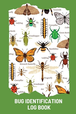 Bug Identification Log Book For Kids: Bug Activity Journal, Insect Hunting Book, Insect Collecting Journal, Backyard Bug Book, Kids Nature Notebook