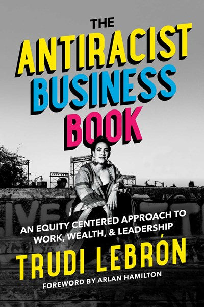 Antiracist Business Book: An Equity Centered Approach to Work, Wealth, and Leadership