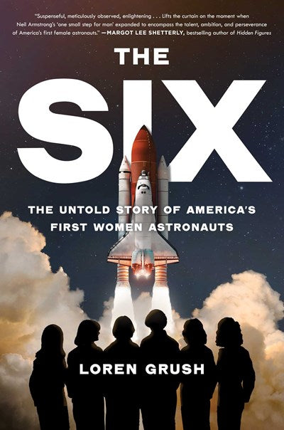 The Six The Untold Story of Americas First Women Astronauts