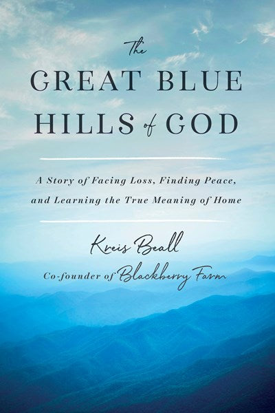 The Great Blue Hills of God : A Story of Facing Loss, Finding Peace, and Learning the True Meaning of Home