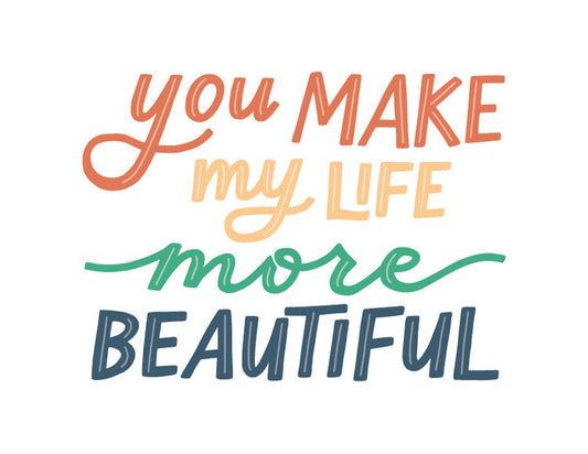 You Make My Life More Beautiful Greeting Card