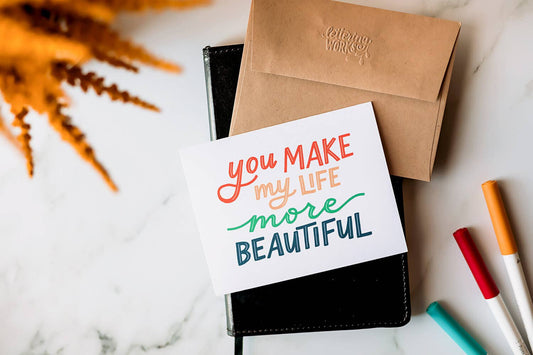 You Make My Life More Beautiful Greeting Card
