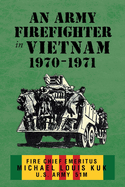 Army Firefighter in Vietnam 1970 - 1971